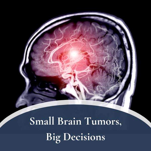 Small Brain Tumors Big Decisions