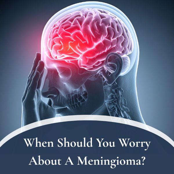 When Should You Worry About A Meningioma